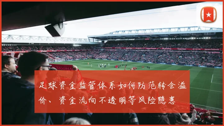 足球资金监管体系如何防范转会溢价、资金流向不透明等风险隐患