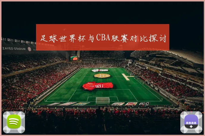 足球世界杯与CBA联赛对比探讨