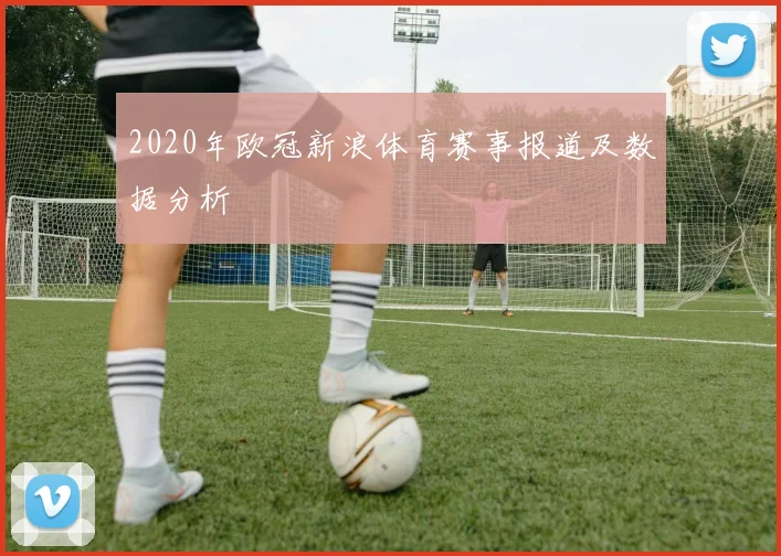 2020年欧冠新浪体育赛事报道及数据分析