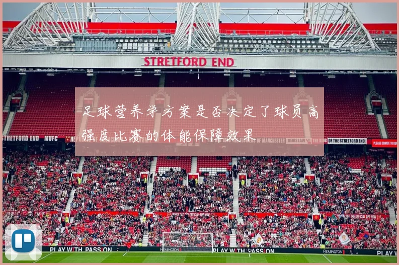 足球营养学方案是否决定了球员高强度比赛的体能保障效果
