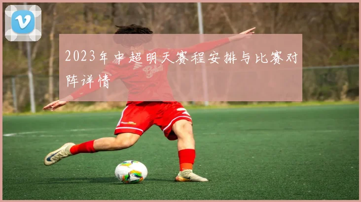 2023年中超明天赛程安排与比赛对阵详情